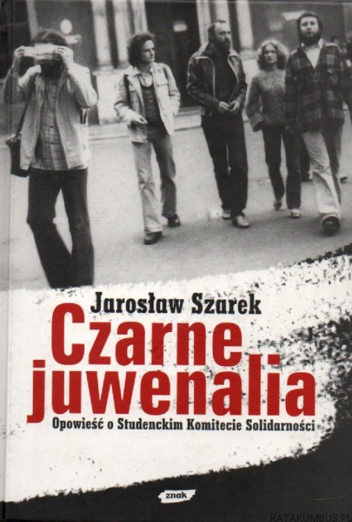 Czarne juwenalia. Opowieść o Studenckim Komitecie Solidarności. JAROSŁAW SZAREK