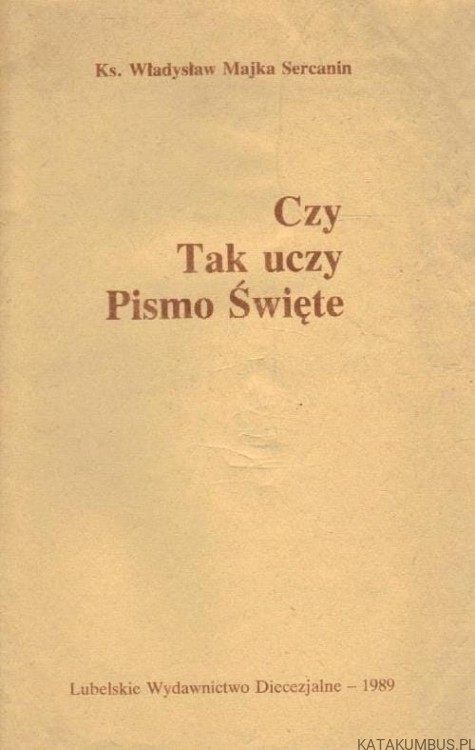 Czy tak uczy Pismo Święte. KS WŁADYSŁAW MAJKA SERCANIN