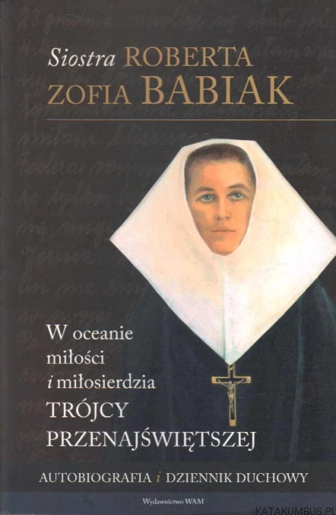 W oceanie miłości i miłosierdzia. Trójcy Przenajświętszej. SIOSTRA ROBERTA, ZOFIA RABIAK