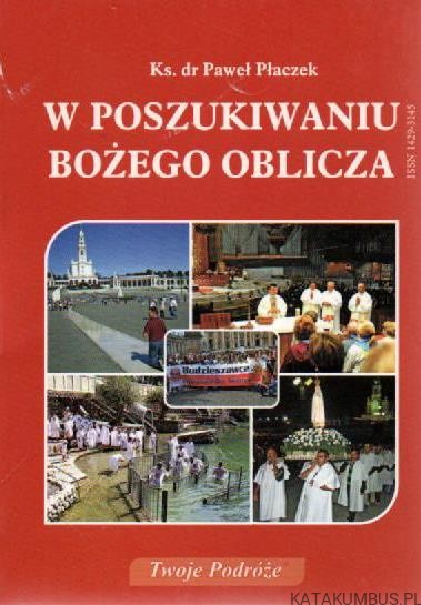 W poszukiwaniu Bożego oblicza. ks. dr. PAWEŁ PŁACZEK