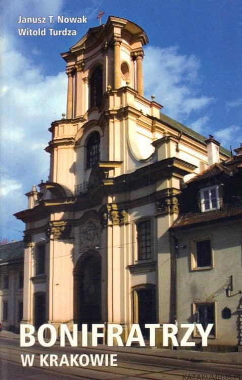 Bonifratrzy w Krakowie. JANUSZ T. NOWAK, WITOLD TURDZA