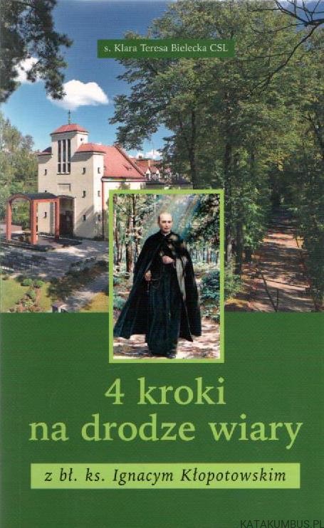 4 kroki na drodze wiary z bł. ks. Ignacym Kłopotowskim. s. KLARA TERESA BIELECKA CSL
