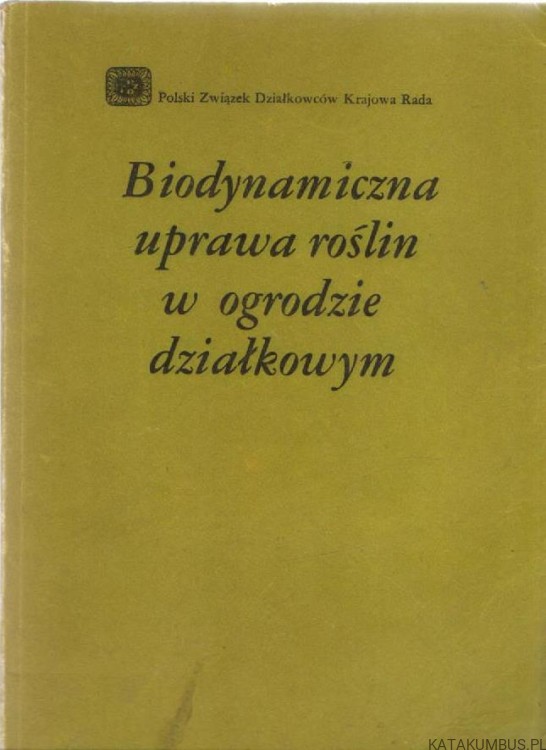 Biodynamiczna uprawa roślin w ogrodzie działkowym. PRACA ZBIOROWA