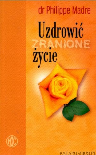 Uzdrowić zranione życie. dr. PHILIPPE MADRE