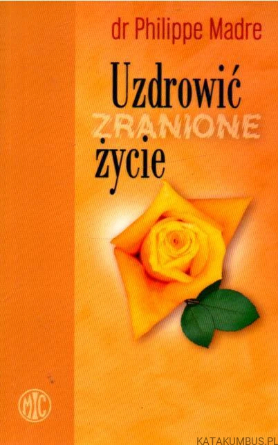 Uzdrowić zranione życie. dr. PHILIPPE MADRE