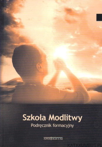 Szkoła modlitwy. Podręcznik formacyjny. PRACA ZBIOROWA