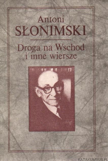 Droga na Wschód i inne wiersz. ANTONI SŁONIMSKI