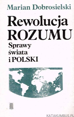 Rewolucja rozumu. Sprawy świata i Polski / Marian Dobrosielski