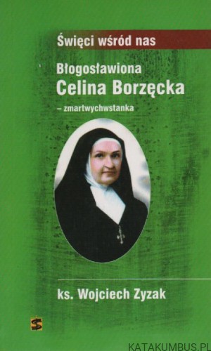 Błogosławiona Celina Borzęcka zmartwychwstanka. Ks. WOJCIECH ZYZAK