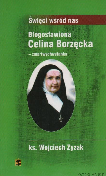 Błogosławiona Celina Borzęcka zmartwychwstanka. Ks. WOJCIECH ZYZAK