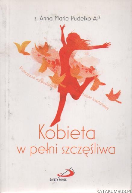 Kobieta w pełni szczęśliwa. S. ANNA MARIA PUDEŁKO AP
