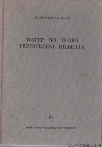 Wstęp do teorii przestrzeni Hilberta. WŁODZIMIERZ MLAK