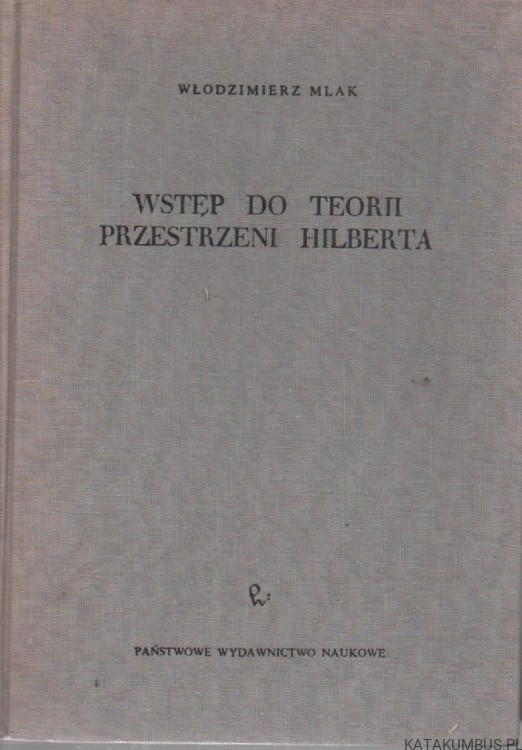 Wstęp do teorii przestrzeni Hilberta. WŁODZIMIERZ MLAK