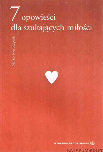 7 opowieści dla szukających miłości. MARKO IVAN RUPNIK