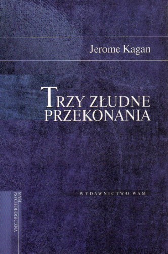 Trzy złudne przekonania. JEROME KAGAN