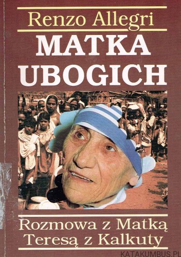 Matka ubogich. Rozmowa z Matka Teresą z Kalkuty. RENZO ALLEGRI