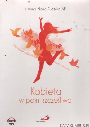 Kobieta w pełni szczęśliwa. S. ANNA MARIA PUDEŁKO AP