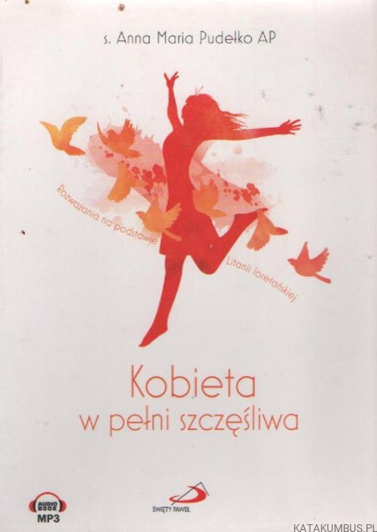 Kobieta w pełni szczęśliwa. S. ANNA MARIA PUDEŁKO AP