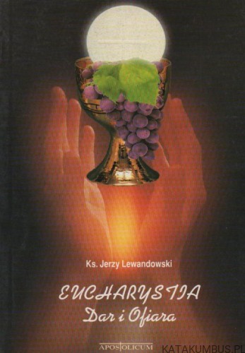Eucharystia. Dar i Ofiara.  Ks. JERZY LEWANDOWSKI