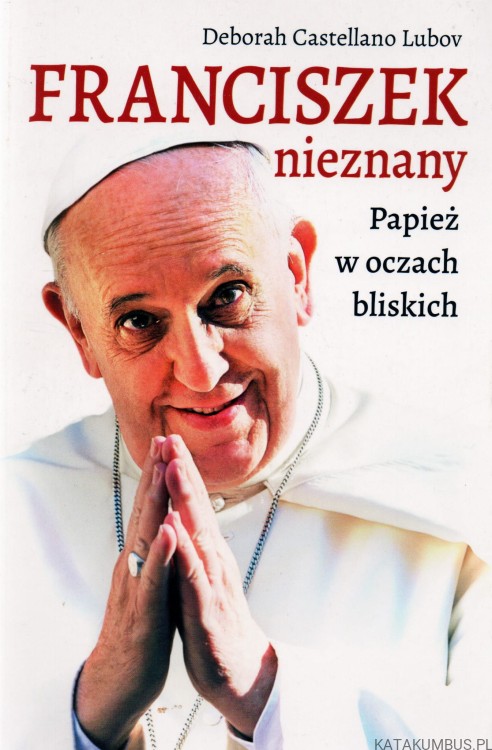 Franciszek nieznany. Papież w oczach bliskich. DEBORAH CASTELLANO LUBOV