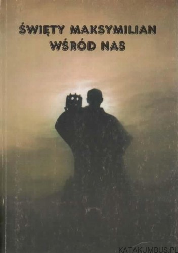 Święty Maksymilian wśród nas. RED. BP BOHDAN BEJZE