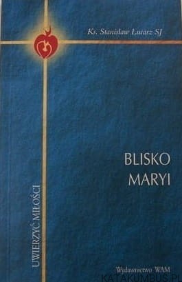 Blisko Maryi. KS. STANISŁAW ŁUCARZ SJ