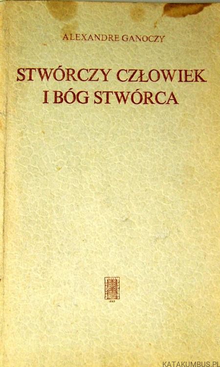 Stwórczy człowiek i Bóg Stwórca. ALEXANDRE GANOCZY
