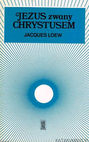 Jezus zwany Chrystusem. JACQUES LOEW