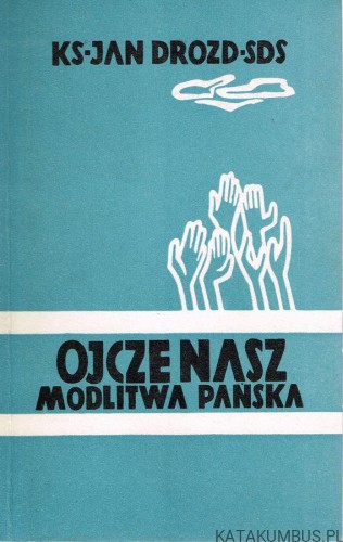 Ojcze Nasz. Modlitwa Pańska. Ks. JAN DROZD SDS