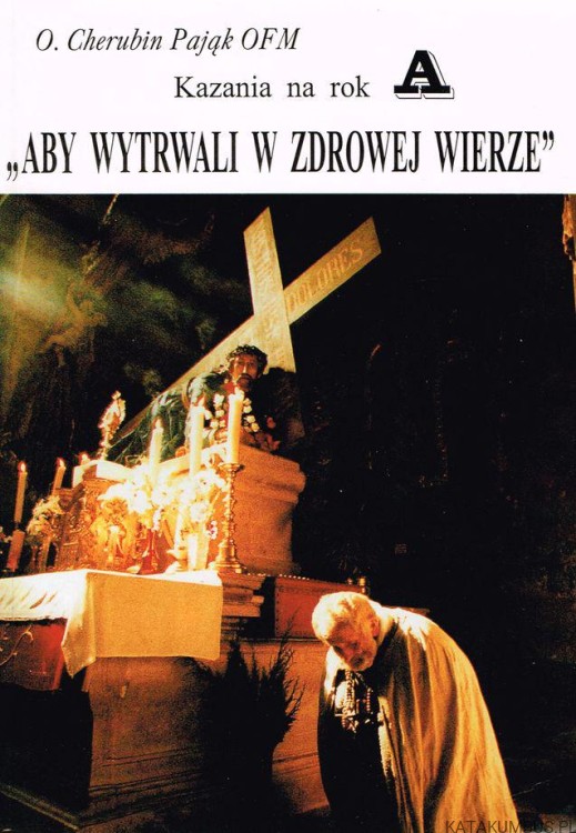 Aby wytrwali w zdrowej wierze. Kazania na rok A .  O. CHERUBIN PAJĄK OFM