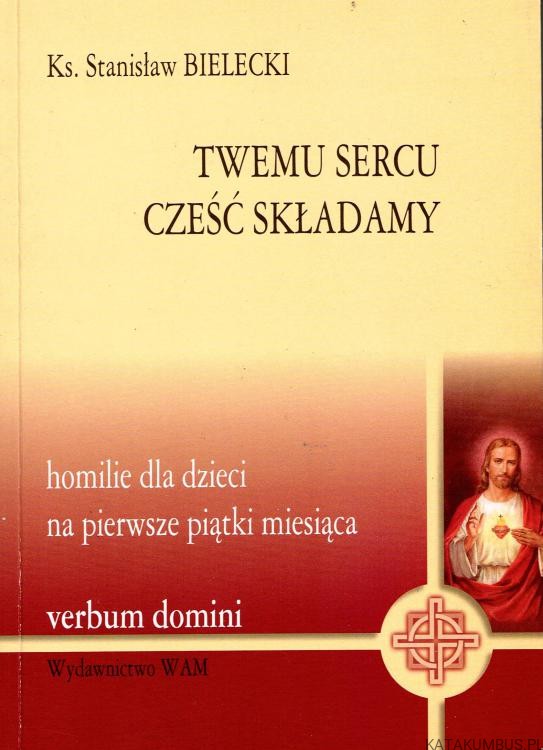 Twemu Sercu cześć składamy. ks. STANISŁAW BIELECKI