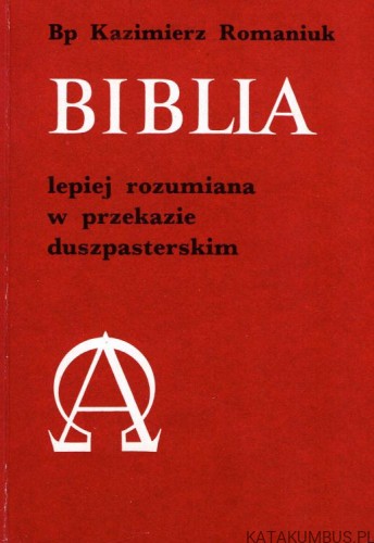 Biblia lepiej rozumiana w przekazie duszpasterskim. bp. KAZIMIERZ ROMANIUK