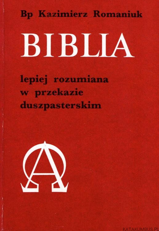 Biblia lepiej rozumiana w przekazie duszpasterskim. bp. KAZIMIERZ ROMANIUK