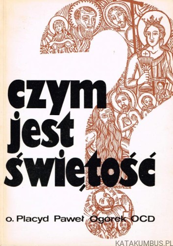 Czym jest świętość. o. PLACYD PAWEŁ OGÓREK OCD