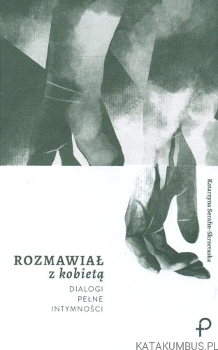 Rozmawiał z kobietą. Dialogi pełne intymności. KATARZYNA SERAFIN-SKRZETUSKA