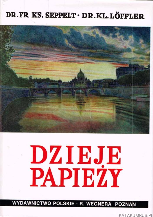 Dzieje papieży. Tom I. DR. FR KS. SEPPELT, DR. KL. LÖFFER