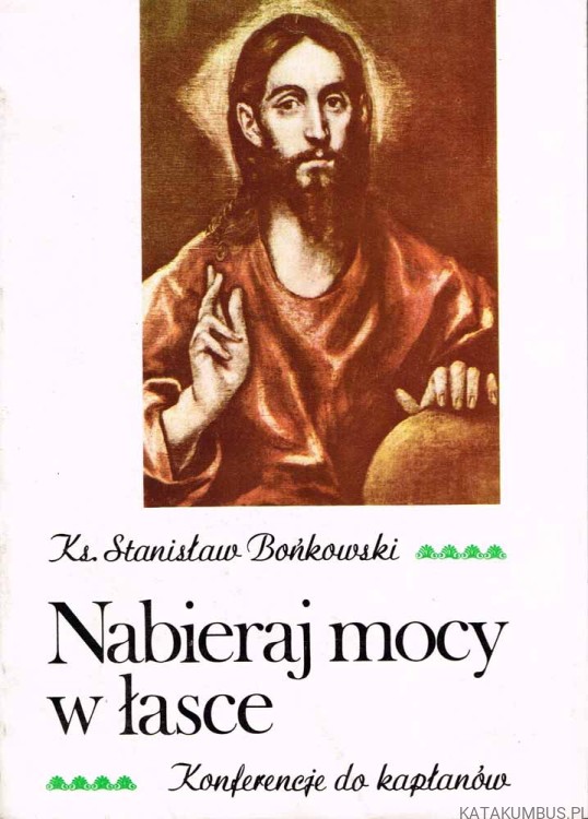 Nabieraj mocy w łasce. Konferencje dla kapłanów. Ks. STANISŁAW BOŃKOWSKI