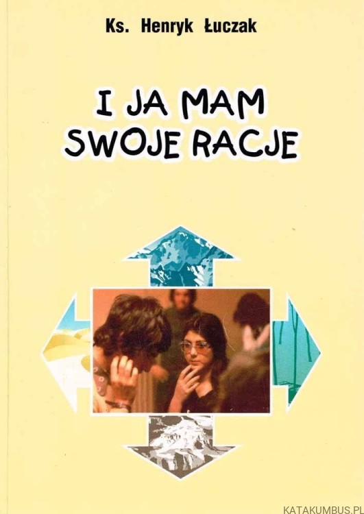 I ja mam swoje racje. ks. HENRYK ŁUCZAK