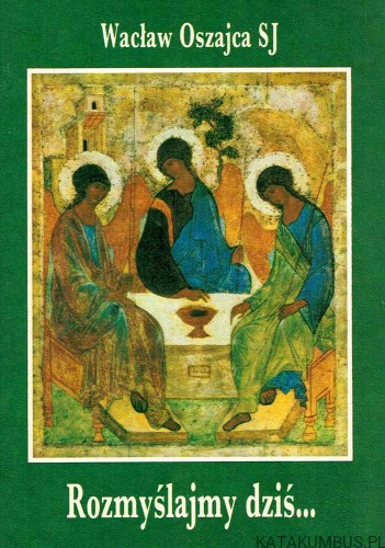 Rozmyślajmy dziś. WACŁAW OSZAJCA SJ