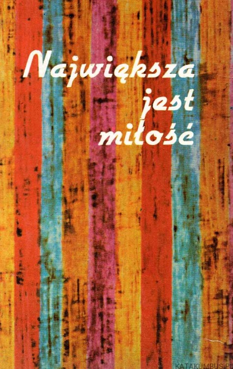 Największa jest miłość. Opr. ks. STANISŁAW KLIMASZEWSKI