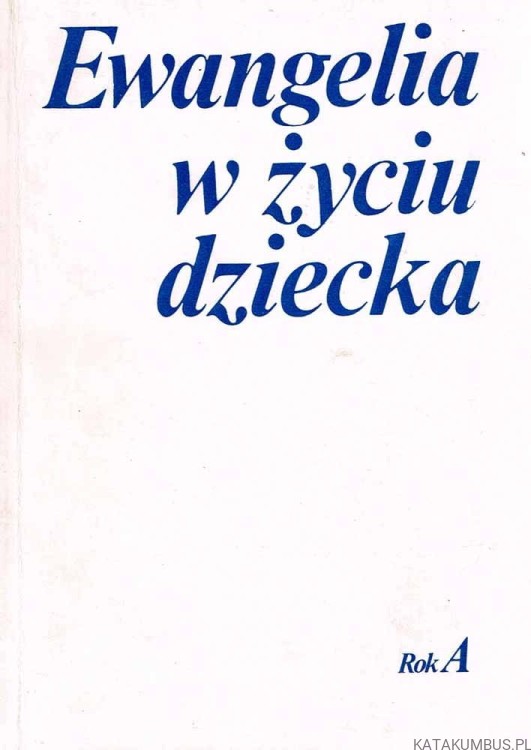 Ewangelia w życiu dziecka. Rok A. Ks. STANISŁAW KLIMASZEWSKI MIC