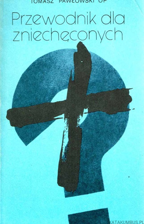 Przewodnik dla zniechęconych spowiedzią i Mszą świętą. TOMASZ PAWŁOWSKI OP