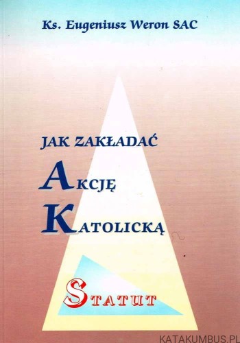 Jak zakładać Akcję Katolicką. Statut. EUGENIUSZ WERON SAC