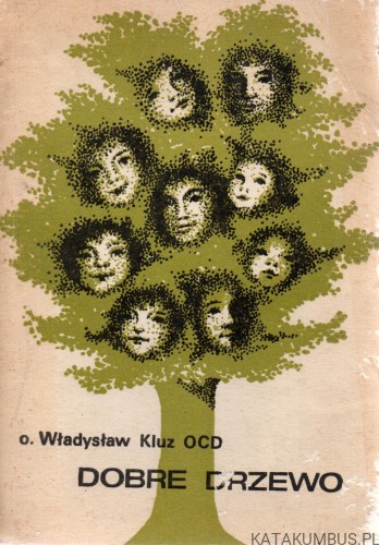 Dobre drzewo. Opowieść o Ludwiku i Zelii Martin, rodzicach św. Teresy od Dzieciątka Jezus. WŁADYSŁAW KLUZ OCD