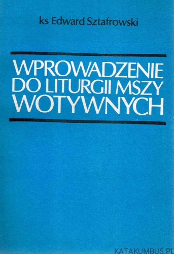 Wprowadzenie do liturgii mszy wotywnych. Ks. Edward Sztafrowski