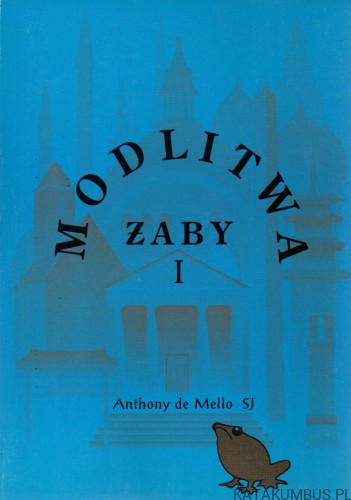 Modlitwa żaby. Tom I. ANTHONY DE MELLO SJ