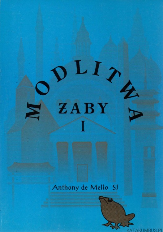 Modlitwa żaby. Tom I. ANTHONY DE MELLO SJ