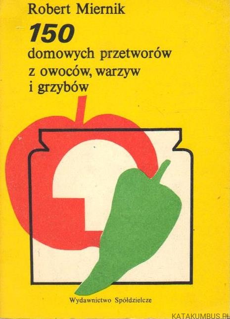 150 domowych przetworów z owoców, warzyw i grzybów. ROBERT MIERNIK