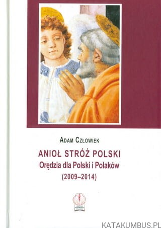 Anioł Stróż Polski. Orędzia dla Polski i Polaków. ADAM CZŁOWIEK