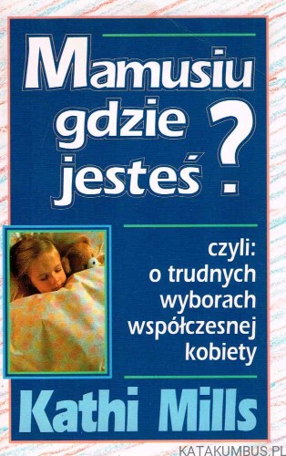 Mamusiu gdzie jesteś? KATHI MILLS